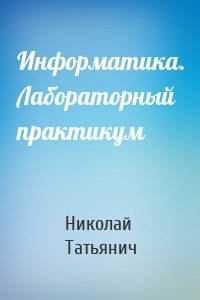 Информатика. Лабораторный практикум