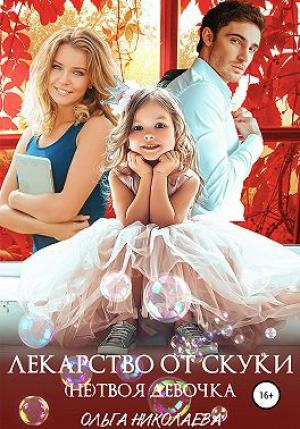 Обложка книги «Лекарство от скуки. (Не) твоя девочка» — Ольга Николаева