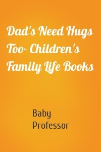 Dad's Need Hugs Too- Children's Family Life Books