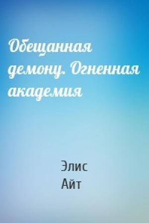 Обложка книги «Обещанная демону. Огненная академия» — Элис Айт