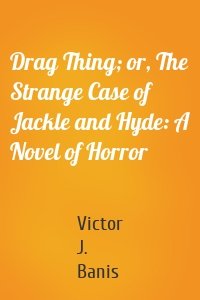 Drag Thing; or, The Strange Case of Jackle and Hyde: A Novel of Horror