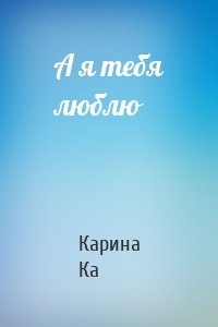 А я тебя люблю