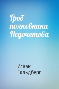 Исаак Гольдберг - Гроб полковника Недочетова