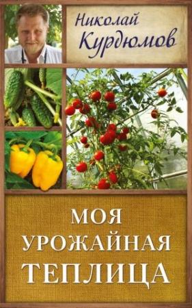 Обложка книги «Моя урожайная теплица» — Николай Курдюмов