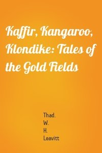 Kaffir, Kangaroo, Klondike: Tales of the Gold Fields