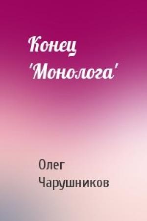 Обложка книги «Конец 'Монолога'» — Олег Чарушников