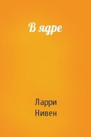 Обложка книги «В ядре» — Ларри Нивен