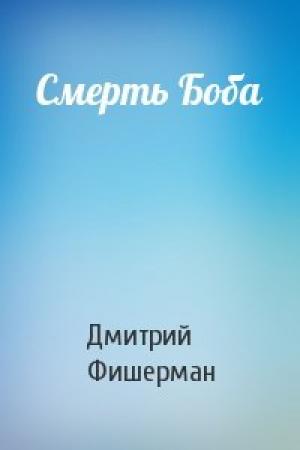 Обложка книги «Смерть Боба» — Дмитрий Фишерман