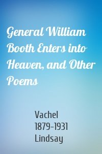 General William Booth Enters into Heaven, and Other Poems