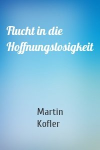 Flucht in die Hoffnungslosigkeit