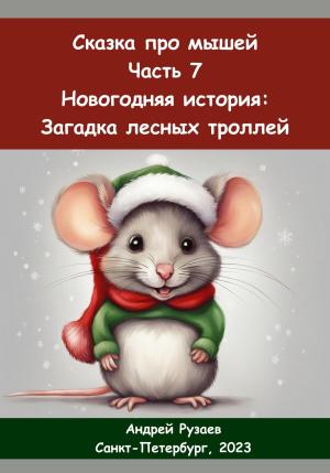 Обложка книги «Сказка про мышей. Часть седьмая. Новогодняя история: загадка лесных троллей» — Андрей Рузаев