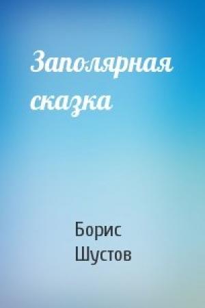 Обложка книги «Заполярная сказка» — Борис Шустов