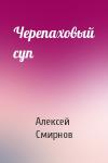 Алексей Смирнов - Черепаховый суп