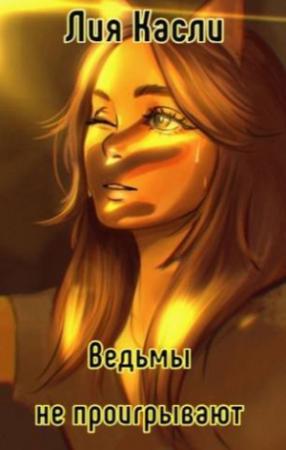 Обложка книги «Ведьмы не проигрывают» — Лия Касли