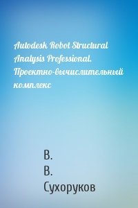 Autodesk Robot Structural Analysis Professional. Проектно-вычислительный комплекс