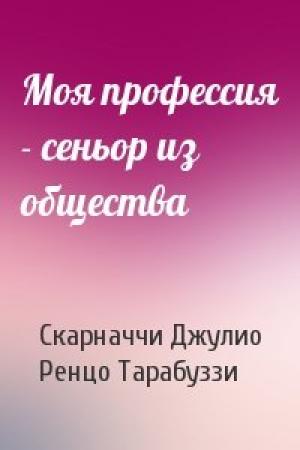Обложка книги «Моя профессия - сеньор из общества» — Скарначчи Джулио, Ренцо Тарабуззи