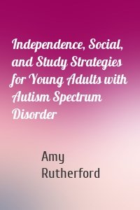 Independence, Social, and Study Strategies for Young Adults with Autism Spectrum Disorder