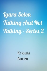 Laura Solon  Talking And Not Talking - Series 2