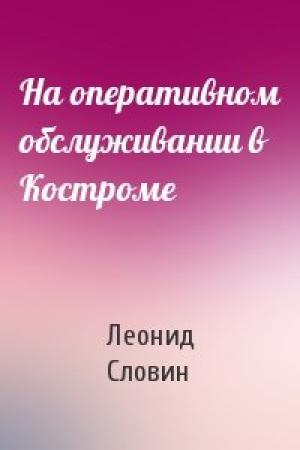 Обложка книги «На оперативном обслуживании в Костроме» — Леонид Словин