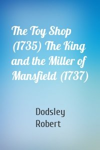 The Toy Shop (1735) The King and the Miller of Mansfield (1737)