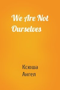 We Are Not Ourselves