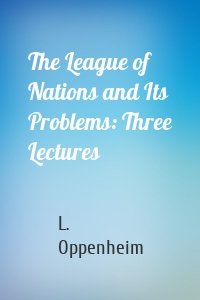 The League of Nations and Its Problems: Three Lectures