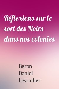 Réflexions sur le sort des Noirs dans nos colonies