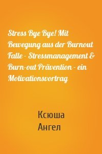 Stress Bye Bye! Mit Bewegung aus der Burnout Falle - Stressmanagement & Burn-out Prävention - ein Motivationsvortrag