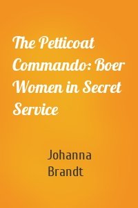 The Petticoat Commando: Boer Women in Secret Service