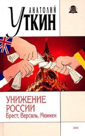 Обложка книги «Унижение России: Брест, Версаль, Мюнхен» — Анатолий Уткин