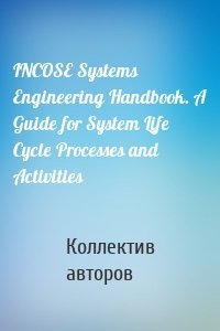INCOSE Systems Engineering Handbook. A Guide for System Life Cycle Processes and Activities