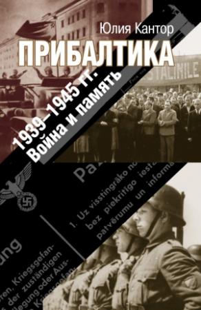 Обложка книги «Прибалтика. 1939–1945 гг. Война и память» — Юлия Кантор