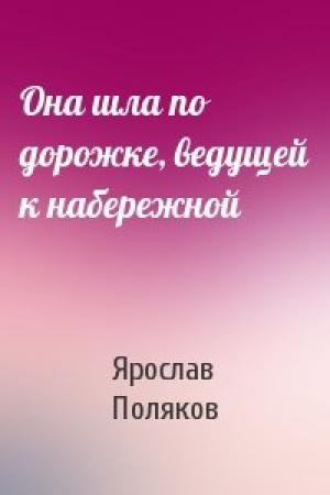 Обложка книги «Она шла по дорожке, ведущей к набережной» — Ярослав Поляков