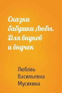 Сказки бабушки Любы. Для внуков и внучек