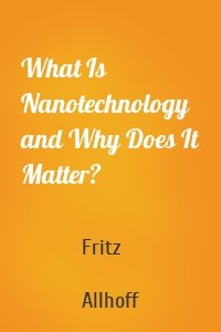 What Is Nanotechnology and Why Does It Matter?