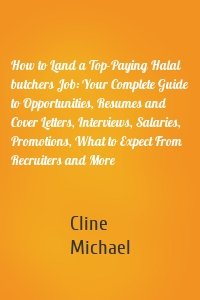 How to Land a Top-Paying Halal butchers Job: Your Complete Guide to Opportunities, Resumes and Cover Letters, Interviews, Salaries, Promotions, What to Expect From Recruiters and More