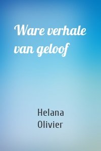 Ware verhale van geloof