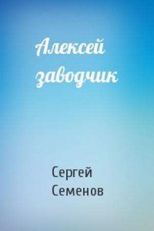 Обложка книги «Алексей заводчик» — Сергей Семенов
