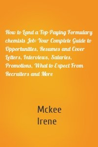 How to Land a Top-Paying Formulary chemists Job: Your Complete Guide to Opportunities, Resumes and Cover Letters, Interviews, Salaries, Promotions, What to Expect From Recruiters and More