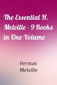 The Essential H. Melville - 9 Books in One Volume