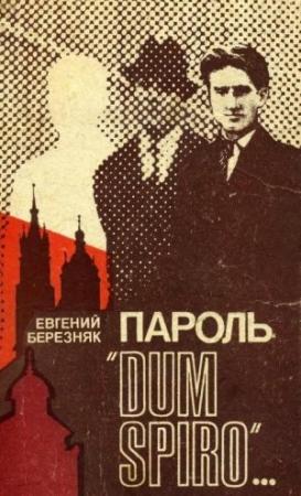 Обложка книги «Пароль «Dum spiro…»» — Евгений Березняк