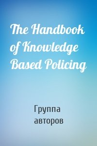 The Handbook of Knowledge Based Policing