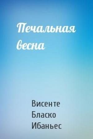 Обложка книги «Печальная весна» — Висенте Бласко