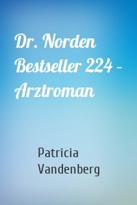Dr. Norden Bestseller 224 – Arztroman