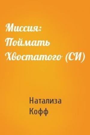 Обложка книги «Миссия: Поймать Хвостатого (СИ)» — Натализа Кофф