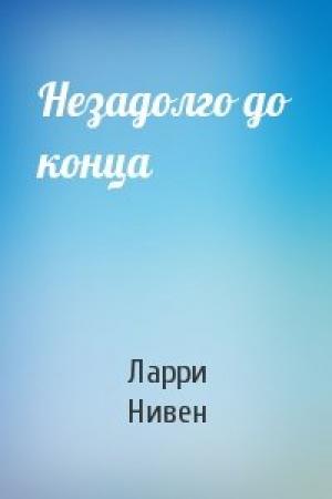 Обложка книги «Незадолго до конца» — Ларри Нивен