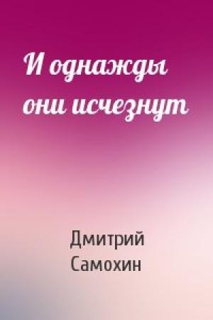 Обложка книги «И однажды они исчезнут» — Дмитрий Самохин