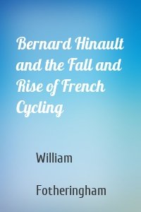 Bernard Hinault and the Fall and Rise of French Cycling