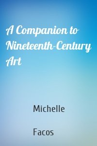 A Companion to Nineteenth-Century Art
