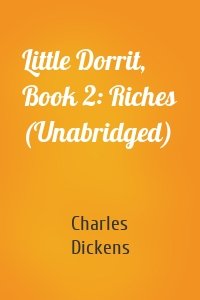 Little Dorrit, Book 2: Riches (Unabridged)